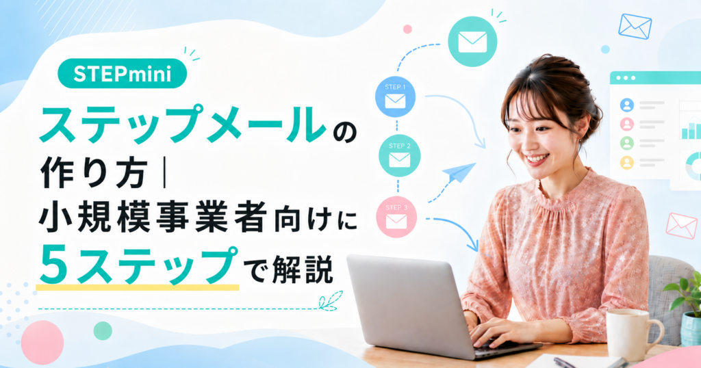 ステップメールの作り方｜小規模事業者向けに5ステップで解説