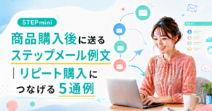 商品購入後に送るステップメール例文｜リピート購入につなげる5通例