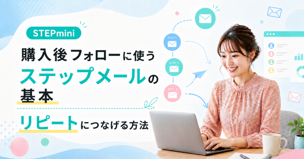 購入後フォローに使うステップメールの基本｜リピートにつなげる方法