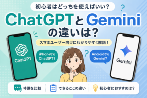 ChatGPTとGeminiの違いは？初心者はどっちを使えばいい？スマホユーザー向けに解説
